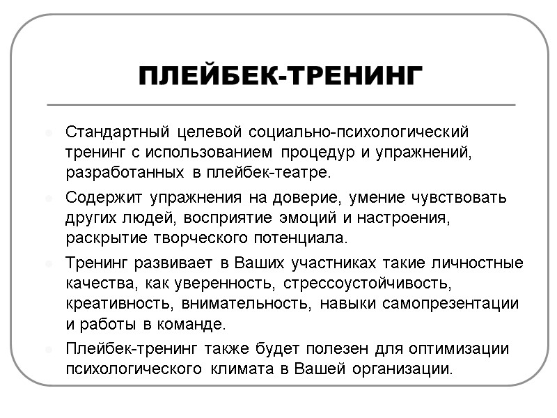 ПЛЕЙБЕК-ТРЕНИНГ Стандартный целевой социально-психологический тренинг с использованием процедур и упражнений, разработанных в плейбек-театре. Содержит